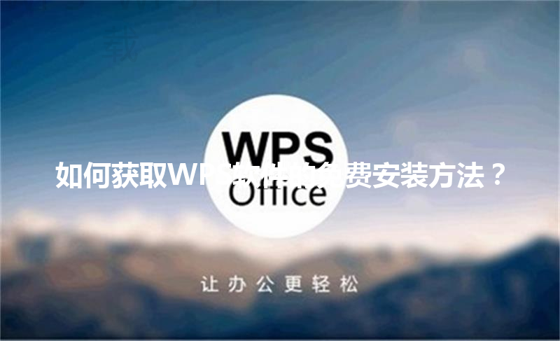 如何获取WPS软件的免费安装方法？ 三